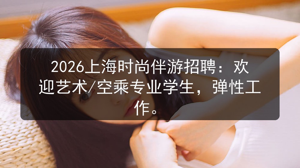 2026上海时尚伴游招聘：欢迎艺术/空乘专业学生，弹性工作图片