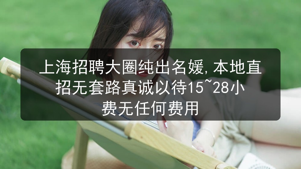 上海夜场招聘大圈纯出名媛,本地直招无套路真诚以待15~28小费无任何费用图片