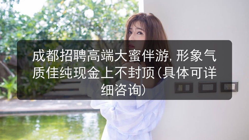 成都招聘高端大蜜伴游,形象气质佳纯现金上不封顶(具体可详细咨询)图片